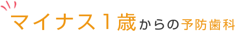 マイナス1歳からの予防歯科